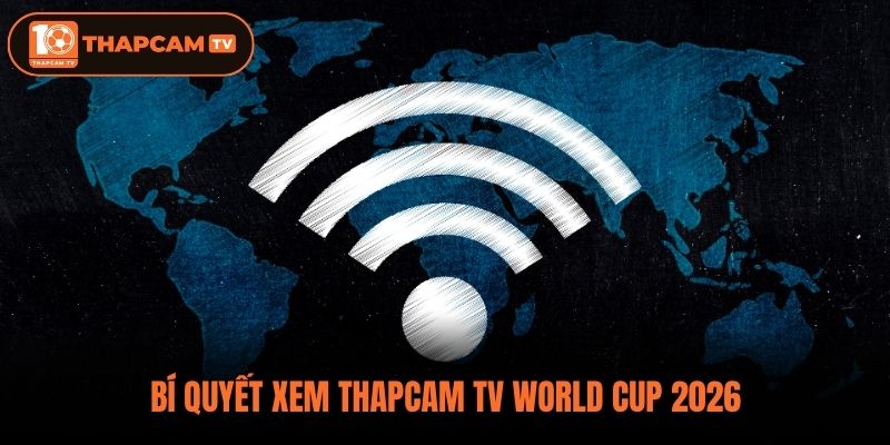 Bí quyết xem Thapcam TV World Cup 2026