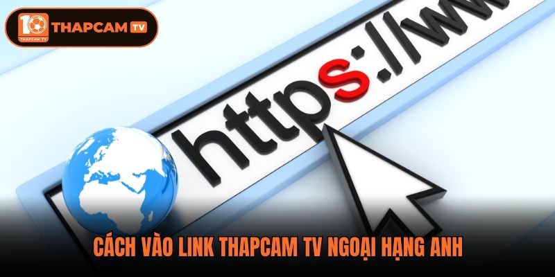 Cách vào link thapcam tv Ngoại Hạng Anh