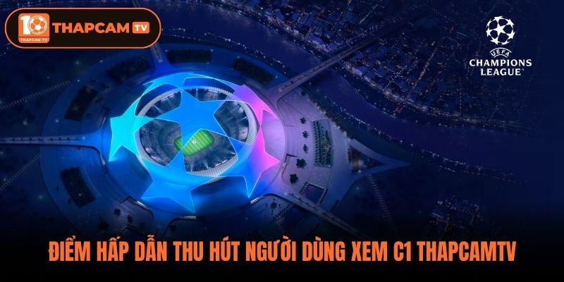 Điểm hấp dẫn thu hút người dùng xem C1 ThapCamTV