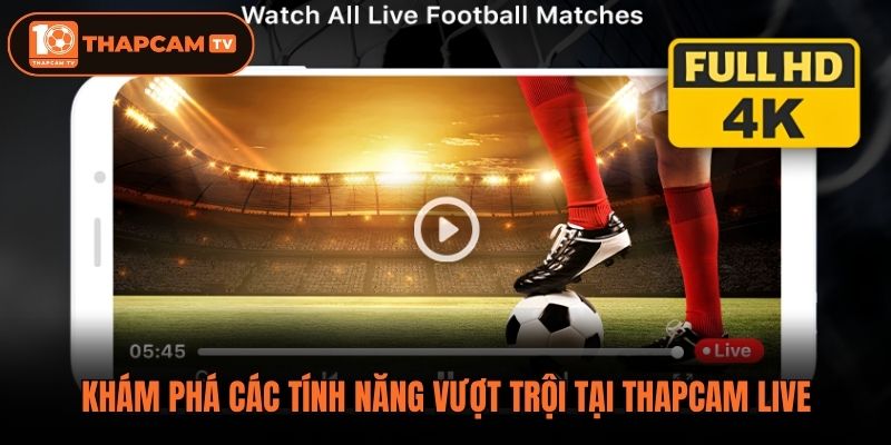 Khám phá các tính năng vượt trội tại thapcam live