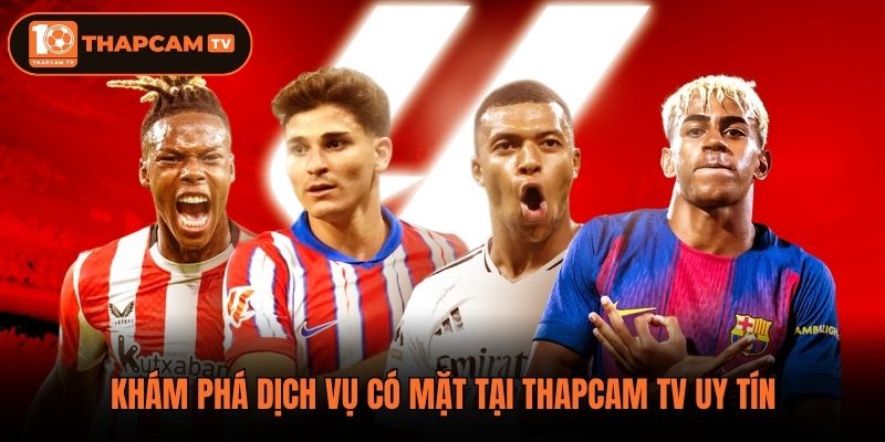 Khám phá dịch vụ có mặt tại Thapcam tv uy tín