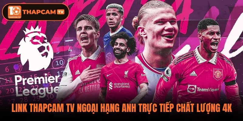 Link Thapcam Tv Ngoại Hạng Anh Trực Tiếp Chất Lượng 4K
