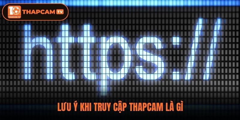 Lưu ý khi truy cập Thapcam là gì