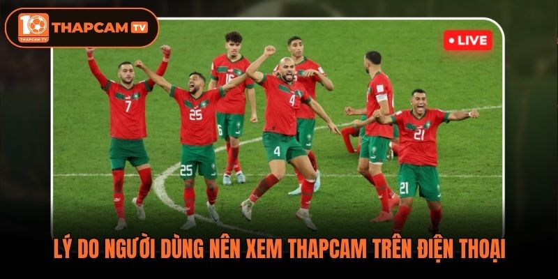 Lý do người dùng nên xem ThapCam trên điện thoại