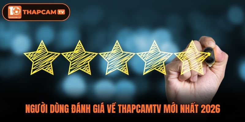 Người dùng đánh giá về Thapcamtv mới nhất 2026
