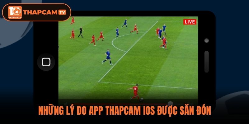 Những lý do app Thapcam ios được săn đón