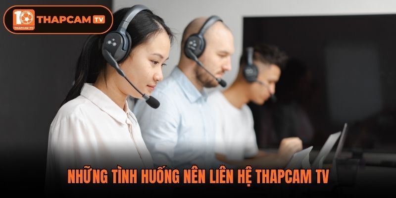Những tình huống nên liên hệ ThapCam TV