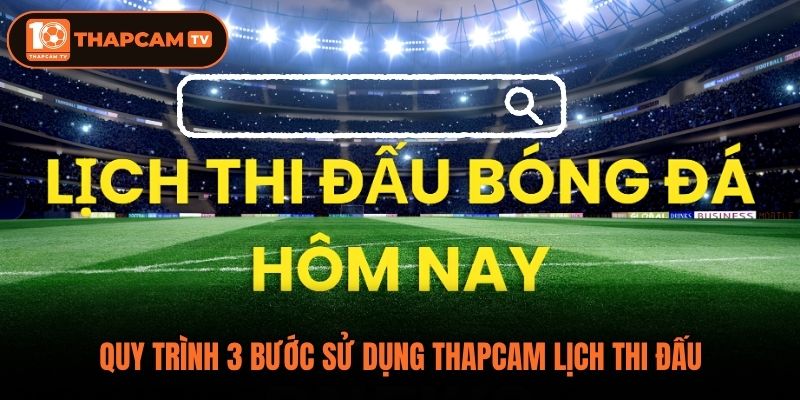 Quy trình 3 bước sử dụng ThapCam lịch thi đấu