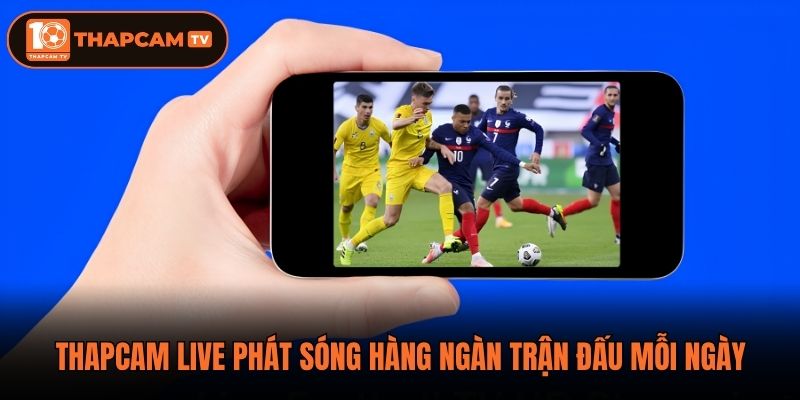 Thapcam live phát sóng hàng ngàn trận đấu mỗi ngày