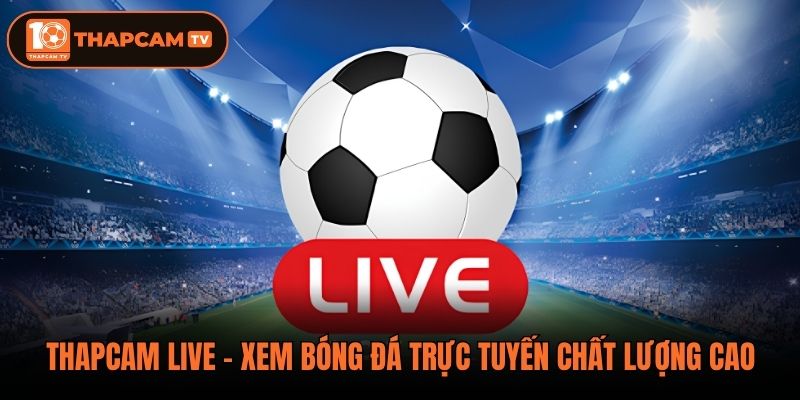 Thapcam Live - Xem Bóng Đá Trực Tuyến Chất Lượng Cao