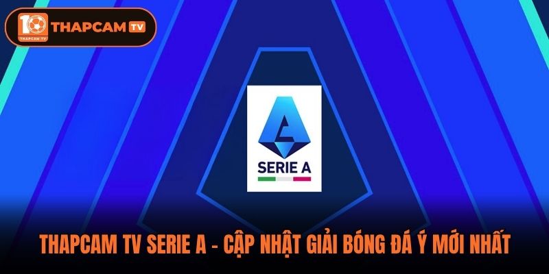 ThapCam TV Serie A - Cập Nhật Giải Bóng Đá Ý Mới Nhất