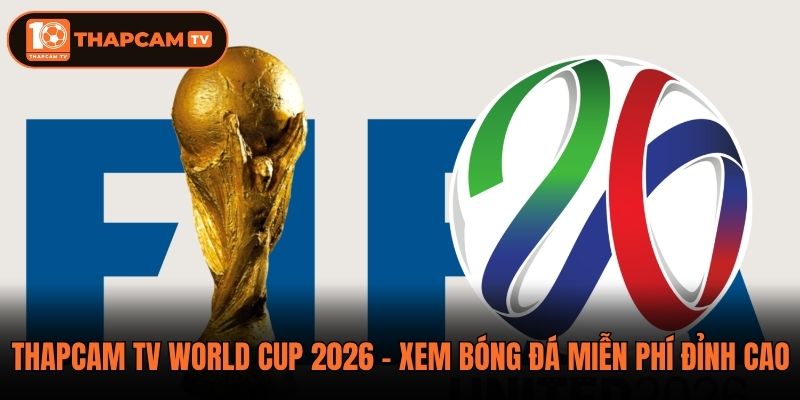 Thapcam TV World Cup 2026 - Xem Bóng Đá Miễn Phí Đỉnh Cao