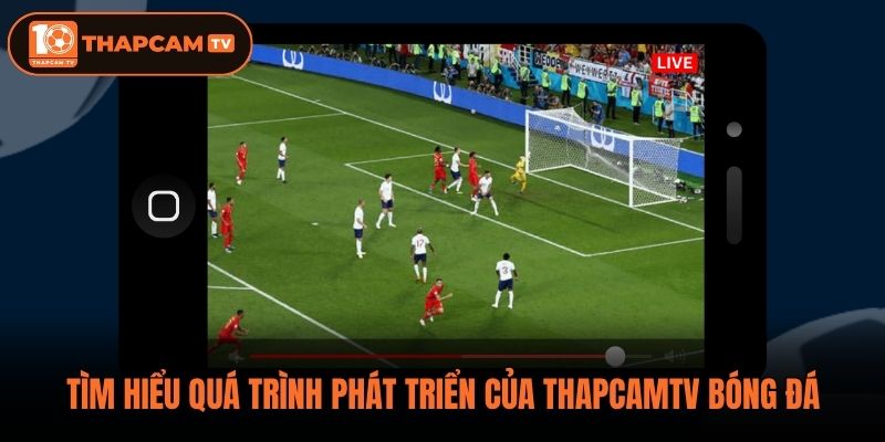 Tìm hiểu quá trình phát triển của ThapCamTV bóng đá