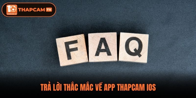 Trả lời thắc mắc về app Thapcam ios