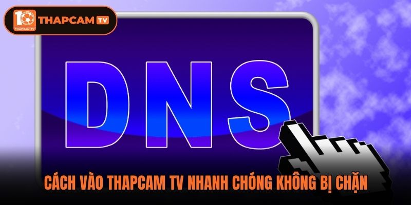 Cách vào thapcam tv nhanh chóng không bị chặn