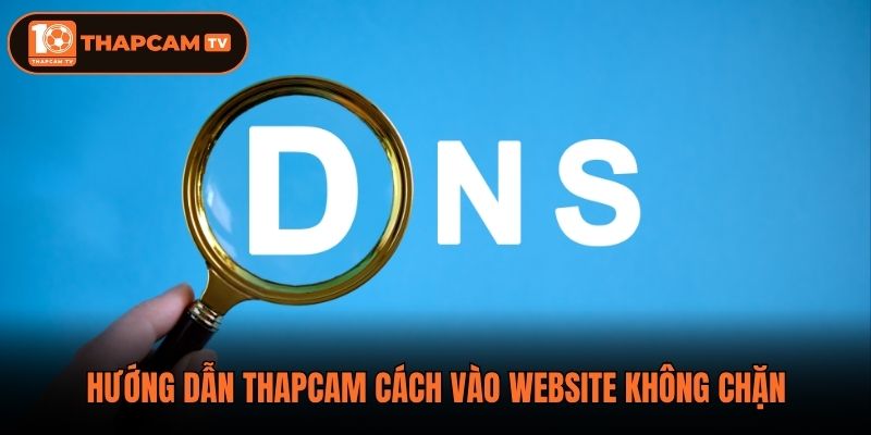Hướng dẫn ThapCam cách vào website không chặn