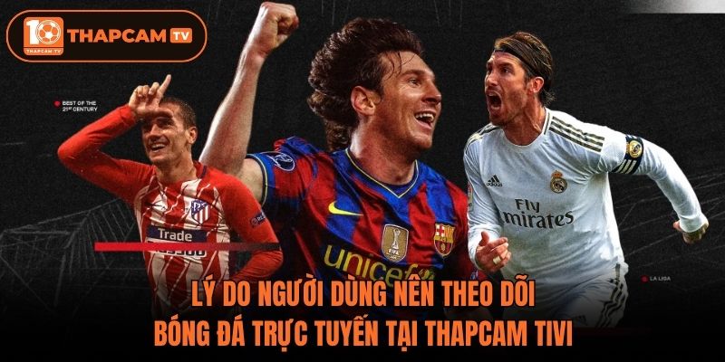 Lý do người dùng nên theo dõi bóng đá trực tuyến tại ThapCam Tivi