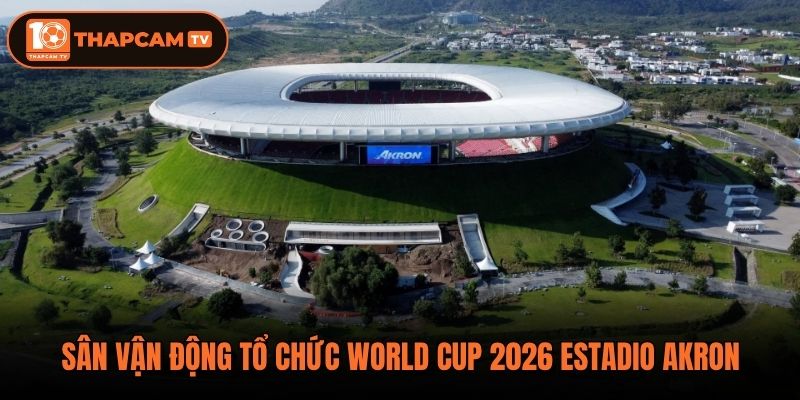 Sân vận động tổ chức World Cup 2026 Estadio Akron