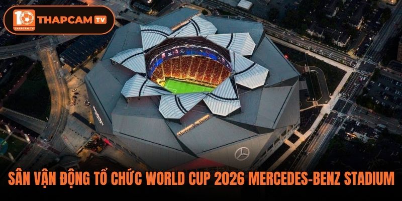 Sân vận động tổ chức World Cup 2026 Mercedes-Benz Stadium