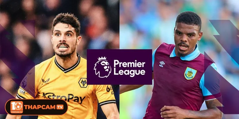 Burnley vs Wolves là kèo đấu vòng 38 với phong độ rệu rã.