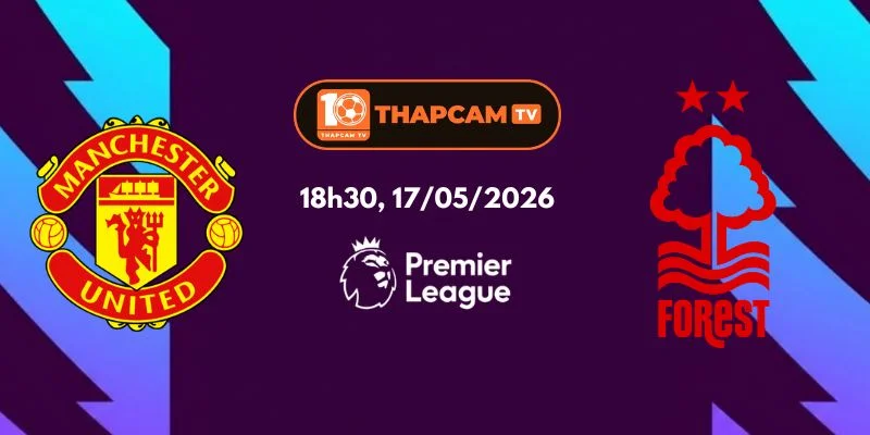 Nhận Định, Soi Kèo Nhà Cái Man Utd Vs Nottingham – 18h30, Ngày 17/05