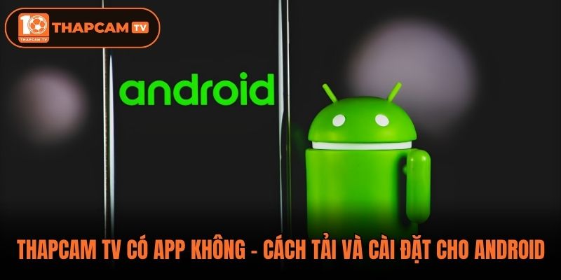 ThapCam TV có app không - Cách tải và cài đặt cho Android