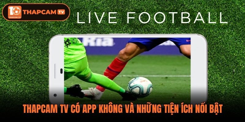ThapCam TV có app không và những tiện ích nổi bật