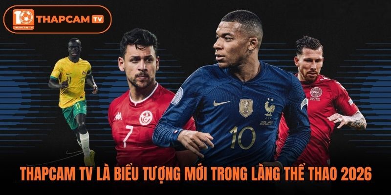 Thapcam tv là biểu tượng mới trong làng thể thao 2026