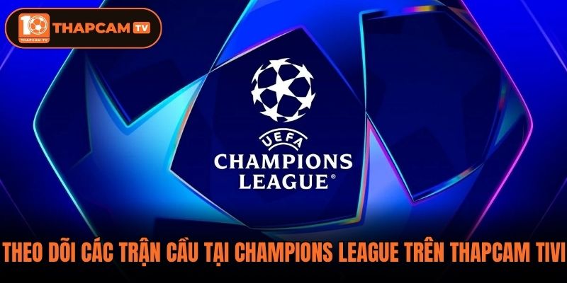 Theo dõi các trận cầu tại Champions League trên ThapCam Tivi
