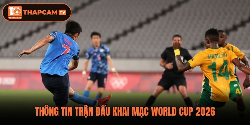 Thông tin trận đấu khai mạc World Cup 2026