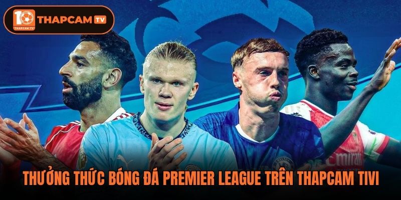 Thưởng thức bóng đá Premier League trên ThapCam Tivi