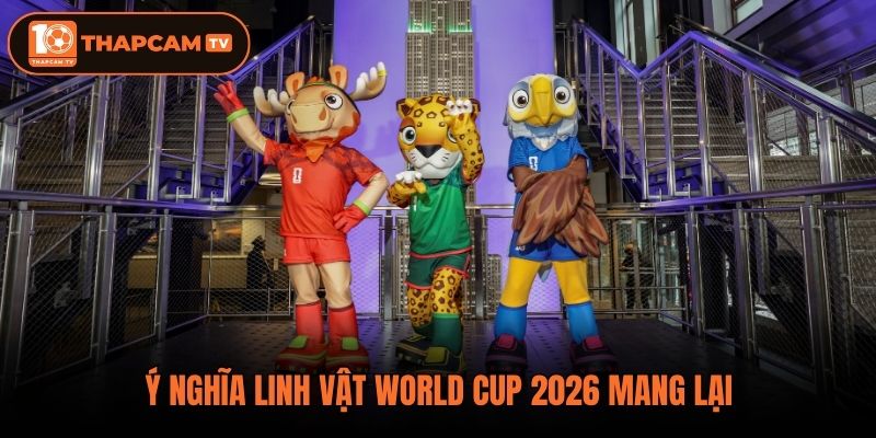 Ý nghĩa linh vật World Cup 2026 mang lại